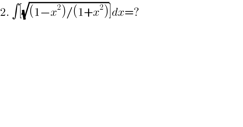 2. ∫[(√((1−x^2 )/(1+x^2 )))]dx=?  