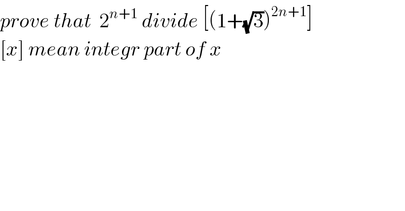 prove that  2^(n+1)  divide [(1+(√3))^(2n+1) ]   [x] mean integr part of x  
