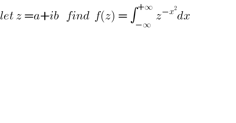let z =a+ib   find  f(z) = ∫_(−∞) ^(+∞)  z^(−x^2 ) dx  