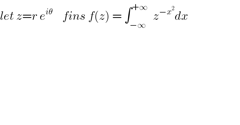 let z=r e^(iθ)     fins f(z) = ∫_(−∞) ^(+∞)   z^(−x^2 ) dx  