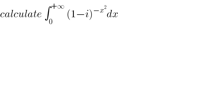 calculate ∫_0 ^(+∞)  (1−i)^(−x^2 ) dx   