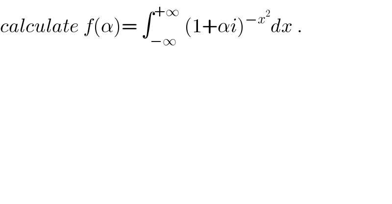 calculate f(α)= ∫_(−∞) ^(+∞)  (1+αi)^(−x^2 ) dx .  
