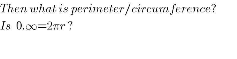 Then what is perimeter/circumference?  Is  0.∞=2πr ?  