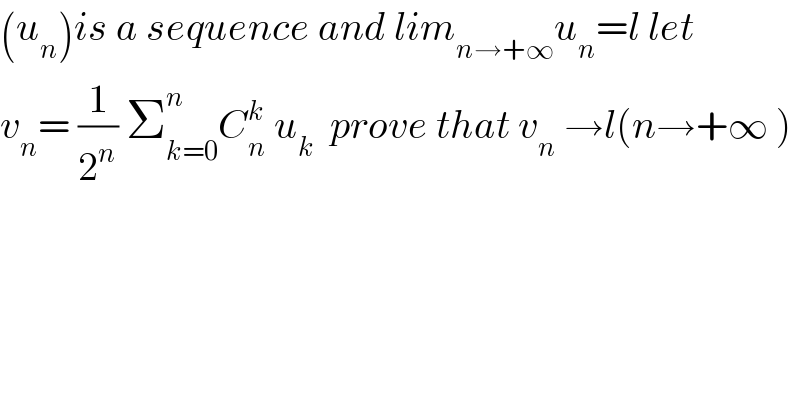 (u_n )is a sequence and lim_(n→+∞) u_n =l let  v_n = (1/2^n ) Σ_(k=0) ^n C_n ^k  u_k   prove that v_n  →l(n→+∞ )  