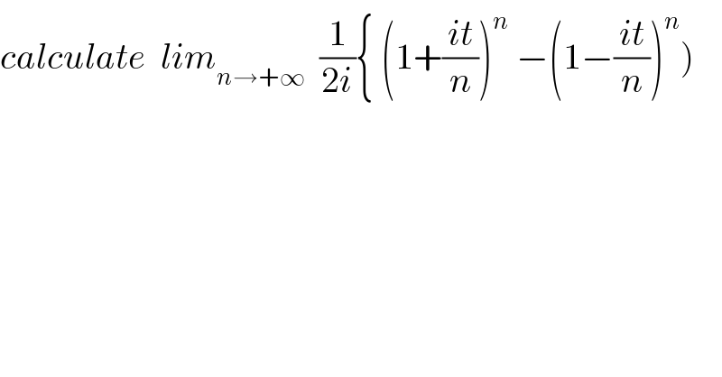 calculate  lim_(n→+∞)   (1/(2i)){ (1+((it)/n))^n  −(1−((it)/n))^n )  