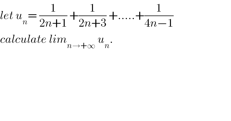 let u_n = (1/(2n+1)) +(1/(2n+3)) +.....+(1/(4n−1))  calculate lim_(n→+∞)  u_n .  