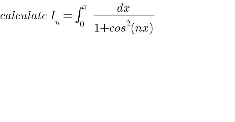 calculate I_n  = ∫_0 ^π    (dx/(1+cos^2 (nx)))  