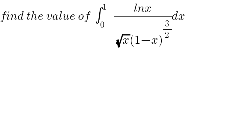 find the value of  ∫_0 ^1    ((lnx)/((√x)(1−x)^(3/2) ))dx  