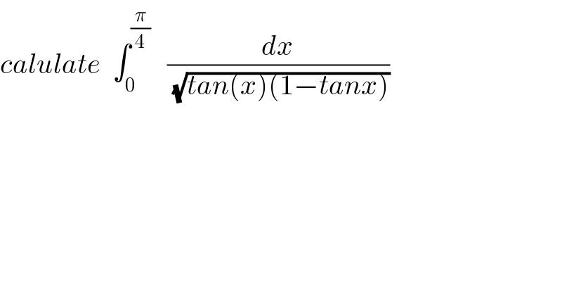 calulate  ∫_0 ^(π/4)    (dx/(√(tan(x)(1−tanx))))  