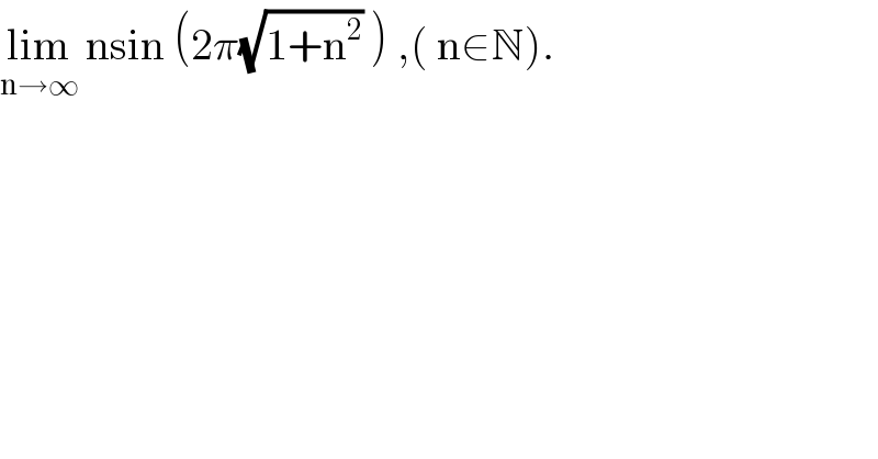 lim_(n→∞)  nsin (2π(√(1+n^2 )) ) ,( n∈N).  