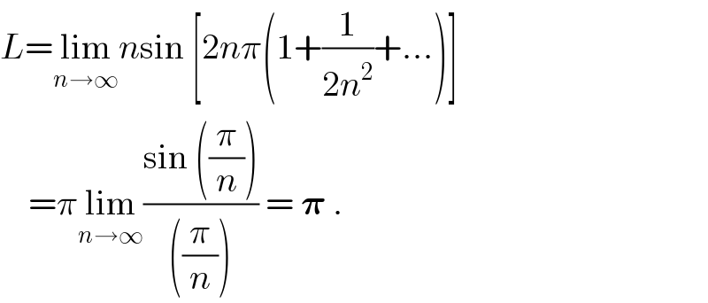 L=lim_(n→∞) nsin [2nπ(1+(1/(2n^2 ))+...)]      =πlim_(n→∞) ((sin ((π/n)))/(((π/n)))) = 𝛑 .  