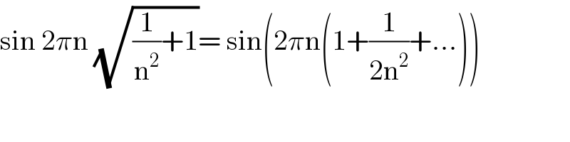 sin 2πn (√((1/n^2 )+1))= sin(2πn(1+(1/(2n^2 ))+...))  