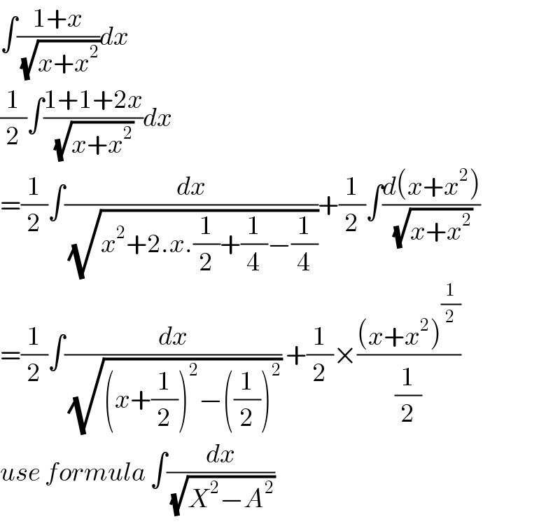 ∫((1+x)/(√(x+x^2 )))dx  (1/2)∫((1+1+2x)/(√(x+x^2 )))dx  =(1/2)∫(dx/(√(x^2 +2.x.(1/2)+(1/4)−(1/4))))+(1/2)∫((d(x+x^2 ))/(√(x+x^2 )))  =(1/2)∫(dx/(√((x+(1/2))^2 −((1/2))^2 ))) +(1/2)×(((x+x^2 )^(1/2) )/(1/2))  use formula ∫(dx/(√(X^2 −A^2 )))  