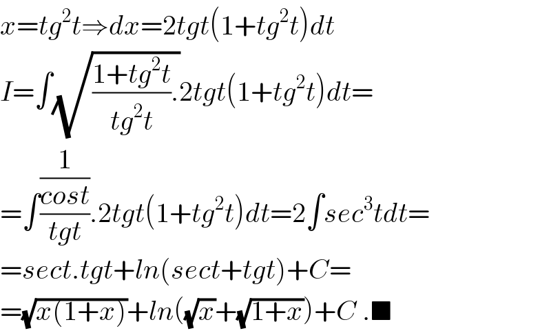 x=tg^2 t⇒dx=2tgt(1+tg^2 t)dt  I=∫(√(((1+tg^2 t)/(tg^2 t)).))2tgt(1+tg^2 t)dt=  =∫((1/(cost))/(tgt)).2tgt(1+tg^2 t)dt=2∫sec^3 tdt=  =sect.tgt+ln(sect+tgt)+C=  =(√(x(1+x)))+ln((√x)+(√(1+x)))+C .■  