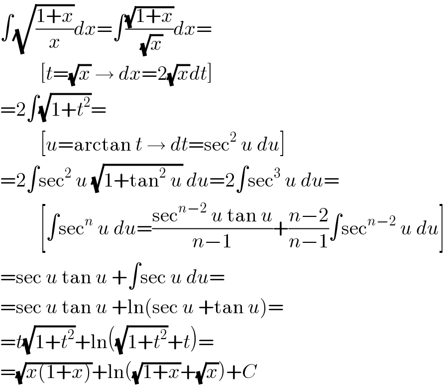 ∫(√((1+x)/x))dx=∫((√(1+x))/(√x))dx=            [t=(√x) → dx=2(√x)dt]  =2∫(√(1+t^2 ))=            [u=arctan t → dt=sec^2  u du]  =2∫sec^2  u (√(1+tan^2  u)) du=2∫sec^3  u du=            [∫sec^n  u du=((sec^(n−2)  u tan u)/(n−1))+((n−2)/(n−1))∫sec^(n−2)  u du]  =sec u tan u +∫sec u du=  =sec u tan u +ln(sec u +tan u)=  =t(√(1+t^2 ))+ln((√(1+t^2 ))+t)=  =(√(x(1+x)))+ln((√(1+x))+(√x))+C  