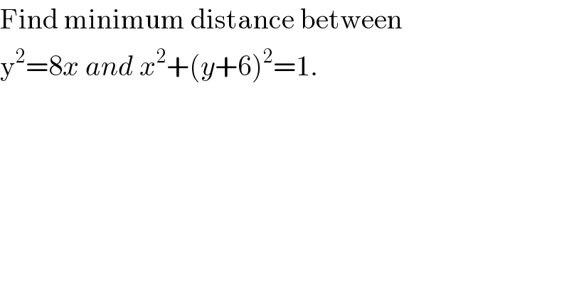 Find minimum distance between  y^2 =8x and x^2 +(y+6)^2 =1.  