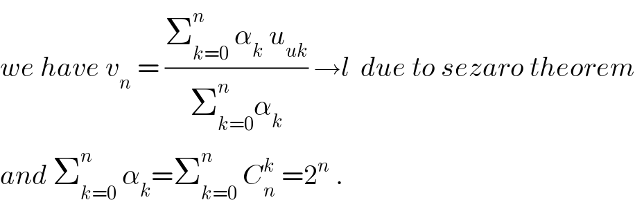we have v_n  = ((Σ_(k=0) ^n  α_k  u_(uk) )/(Σ_(k=0) ^n α_k )) →l  due to sezaro theorem  and Σ_(k=0) ^n  α_k =Σ_(k=0) ^n  C_n ^k  =2^n  .  