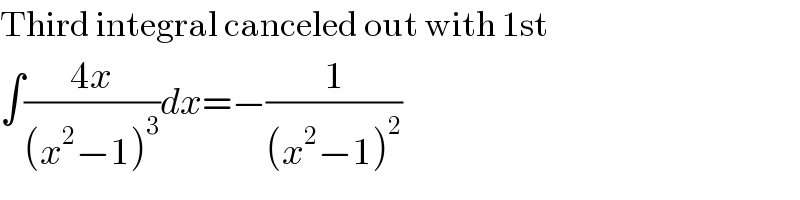 Third integral canceled out with 1st  ∫((4x)/((x^2 −1)^3 ))dx=−(1/((x^2 −1)^2 ))  