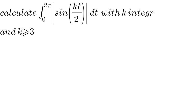 calculate ∫_0 ^(2π) ∣sin(((kt)/2))∣ dt  with k integr  and k≥3  