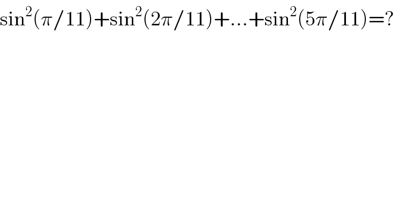 sin^2 (π/11)+sin^2 (2π/11)+...+sin^2 (5π/11)=?  