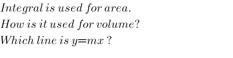 Integral is used for area.  How is it used for volume?  Which line is y=mx ?  