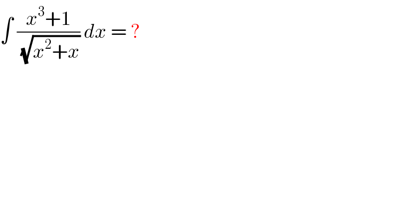 ∫ ((x^3 +1)/(√(x^2 +x))) dx = ?  