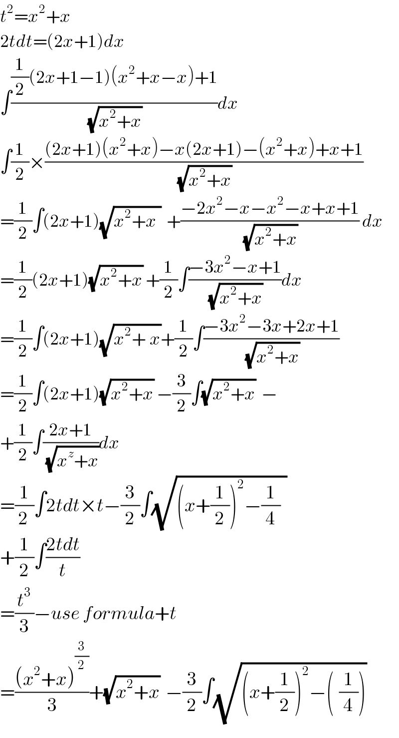 t^2 =x^2 +x  2tdt=(2x+1)dx  ∫(((1/2)(2x+1−1)(x^2 +x−x)+1)/(√(x^2 +x)))dx  ∫(1/2)×(((2x+1)(x^2 +x)−x(2x+1)−(x^2 +x)+x+1)/(√(x^2 +x)))  =(1/2)∫(2x+1)(√(x^2 +x_ ))  +((−2x^2 −x−x^2 −x+x+1)/(√(x^2 +x))) dx  =(1/2)(2x+1)(√(x^2 +x)) +(1/2)∫((−3x^2 −x+1)/(√(x^2 +x)))dx  =(1/2)∫(2x+1)(√(x^2 +_ x))+(1/2)∫((−3x^2 −3x+2x+1)/(√(x^2 +x)))  =(1/2)∫(2x+1)(√(x^2 +x)) −(3/2)∫(√(x^2 +x))  −  +(1/2)∫((2x+1)/(√(x^z +x)))dx  =(1/(2 ))∫2tdt×t−(3/2)∫(√((x+(1/2))^2 −(1/4)  ))  +(1/2)∫((2tdt)/t)  =(t^3 /3)−use formula+t  =(((x^2 +x)^(3/2) )/3)+(√(x^2 +x))  −(3/2)∫(√((x+(1/2))^2 −(_ (1/4))))  