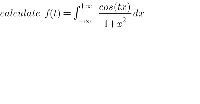 calculate  f(t) = ∫_(−∞) ^(+∞)    ((cos(tx))/(1+x^2 )) dx  