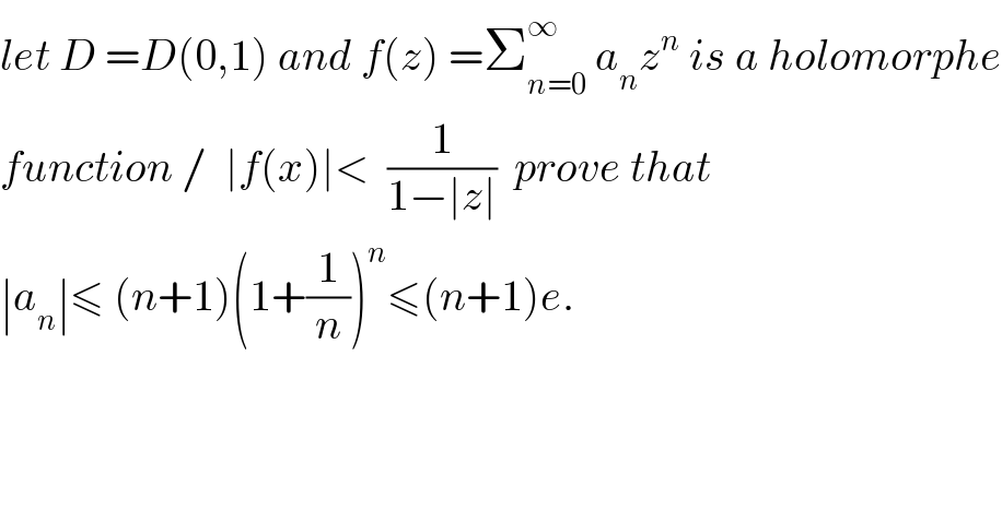 let D =D(0,1) and f(z) =Σ_(n=0) ^∞  a_n z^n  is a holomorphe  function /  ∣f(x)∣<  (1/(1−∣z∣))  prove that  ∣a_n ∣≤ (n+1)(1+(1/n))^n ≤(n+1)e.  