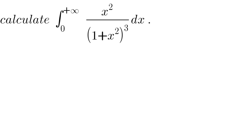 calculate  ∫_0 ^(+∞)    (x^2 /((1+x^2 )^3 )) dx .  