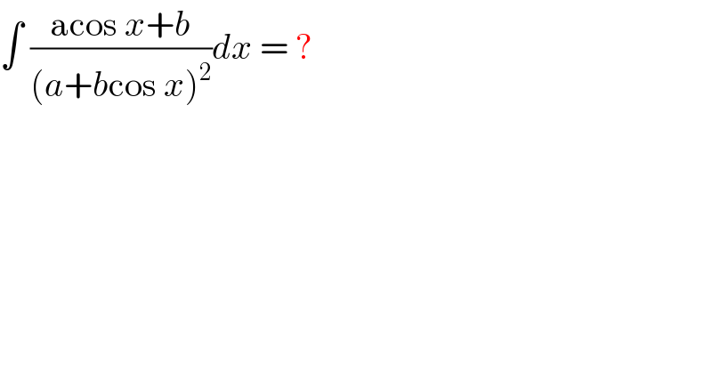 ∫ ((acos x+b)/((a+bcos x)^2 ))dx = ?  