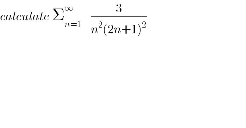 calculate Σ_(n=1) ^∞     (3/(n^2 (2n+1)^2 ))  