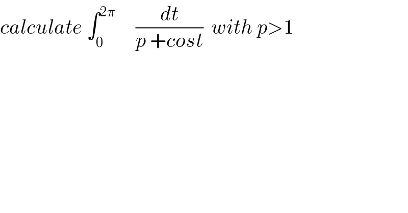 calculate ∫_0 ^(2π)      (dt/(p +cost))  with p>1  