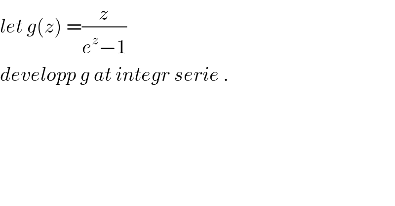 let g(z) =(z/(e^z −1))  developp g at integr serie .  