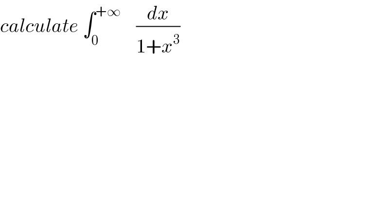calculate ∫_0 ^(+∞)     (dx/(1+x^3 ))  