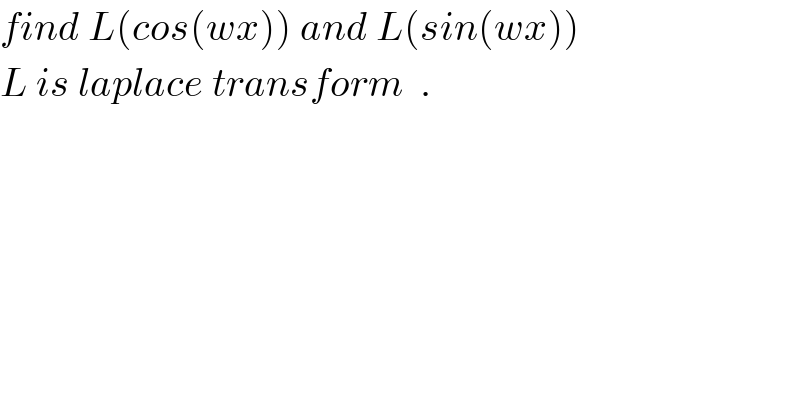 find L(cos(wx)) and L(sin(wx))  L is laplace transform  .  