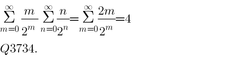 Σ_(m=0) ^∞  (m/(2^m  )) Σ_(n=0) ^∞ (n/2^n )=Σ_(m=0) ^∞ ((2m)/2^m )=4  Q3734.  