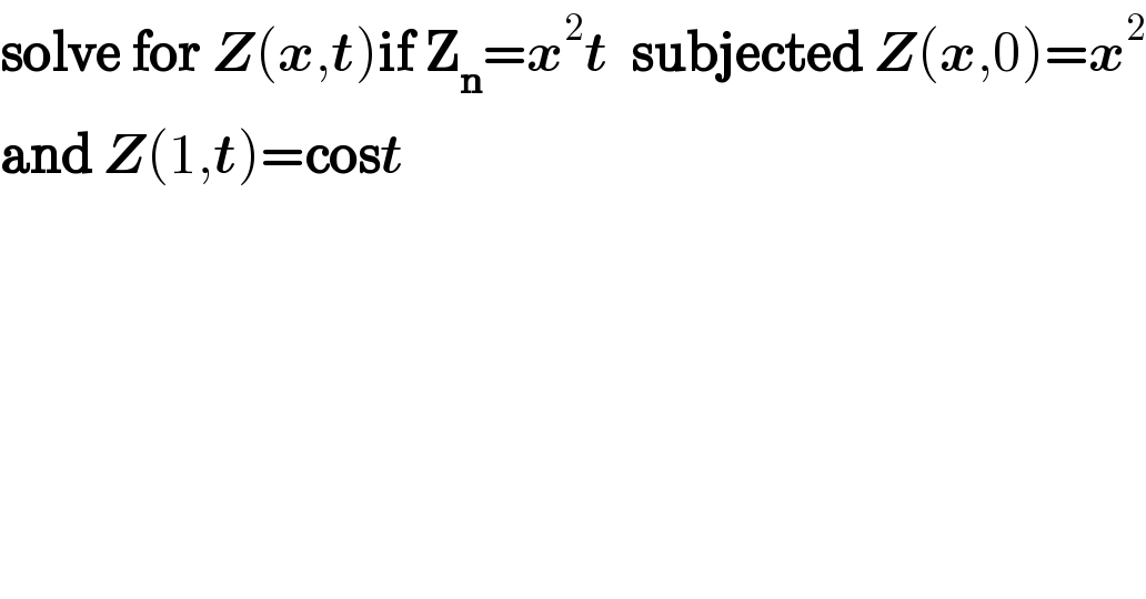 solve for Z(x,t)if Z_n =x^2 t  subjected Z(x,0)=x^2   and Z(1,t)=cost  