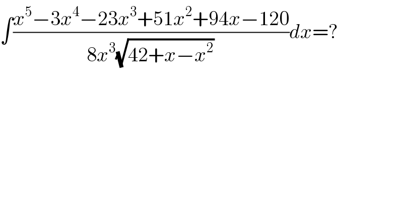 ∫((x^5 −3x^4 −23x^3 +51x^2 +94x−120)/(8x^3 (√(42+x−x^2 ))))dx=?  