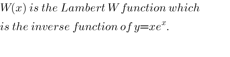 W(x) is the Lambert W function which  is the inverse function of y=xe^x .  
