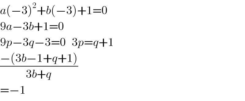 a(−3)^2 +b(−3)+1=0  9a−3b+1=0  9p−3q−3=0   3p=q+1  ((−(3b−1+q+1))/(3b+q))  =−1  