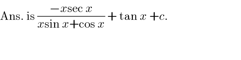 Ans. is ((−xsec x)/(xsin x+cos x)) + tan x +c.  