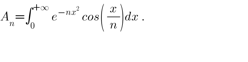A_n =∫_0 ^(+∞)  e^(−nx^2 )  cos( (x/n))dx .  