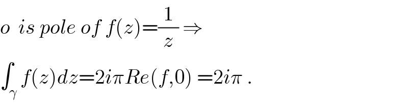 o  is pole of f(z)=(1/z) ⇒  ∫_γ f(z)dz=2iπRe(f,0) =2iπ .  