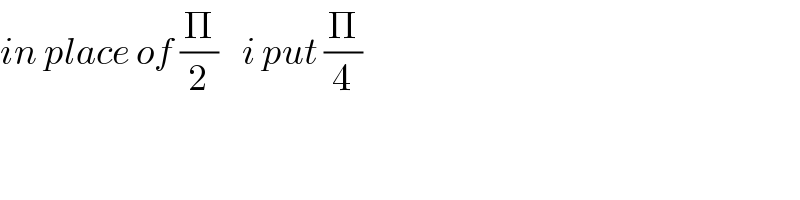 in place of (Π/2)    i put (Π/4)     
