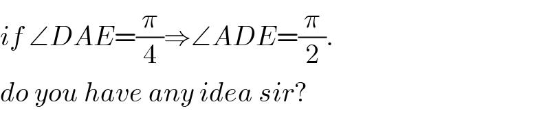 if ∠DAE=(π/4)⇒∠ADE=(π/2).  do you have any idea sir?  