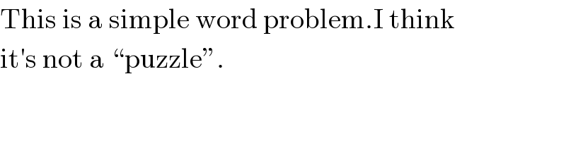This is a simple word problem.I think  it′s not a “puzzle”.  