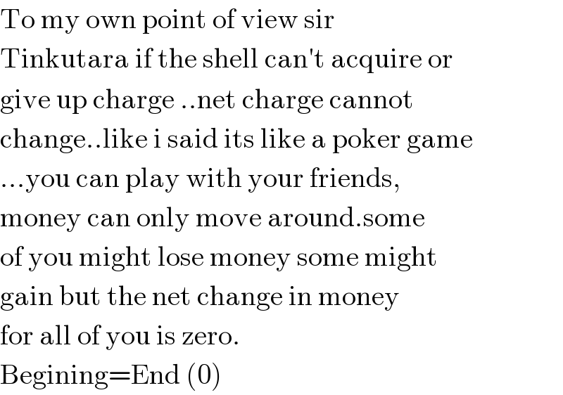 To my own point of view sir   Tinkutara if the shell can′t acquire or  give up charge ..net charge cannot   change..like i said its like a poker game  ...you can play with your friends,  money can only move around.some  of you might lose money some might   gain but the net change in money   for all of you is zero.  Begining=End (0)  