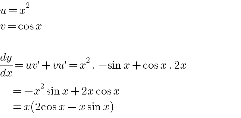 u = x^2   v = cos x    (dy/dx) = uv′ + vu′ = x^2  . −sin x + cos x . 2x         = −x^2  sin x + 2x cos x         = x(2cos x − x sin x)  