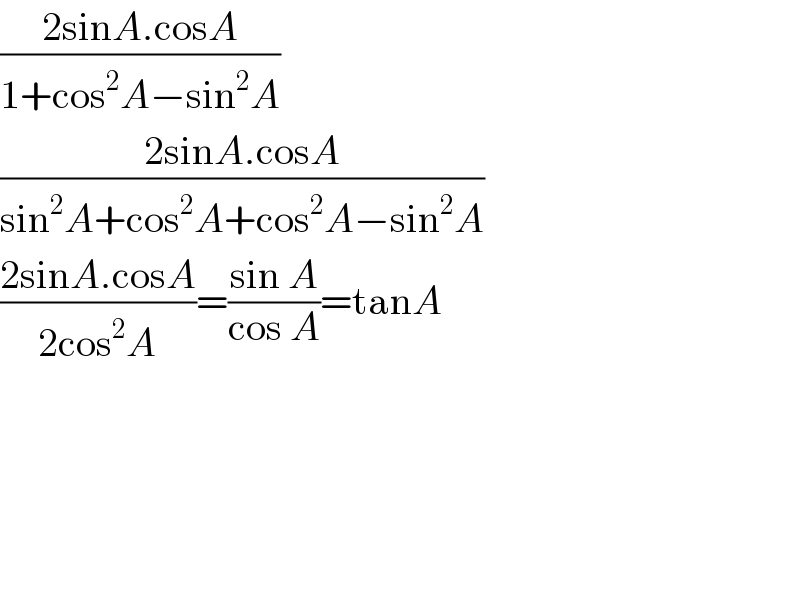 ((2sinA.cosA)/(1+cos^2 A−sin^2 A))  ((2sinA.cosA)/(sin^2 A+cos^2 A+cos^2 A−sin^2 A))  ((2sinA.cosA)/(2cos^2 A))=((sin A)/(cos A))=tanA          